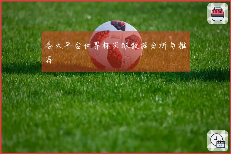 各大平台世界杯买球数据分析与推荐