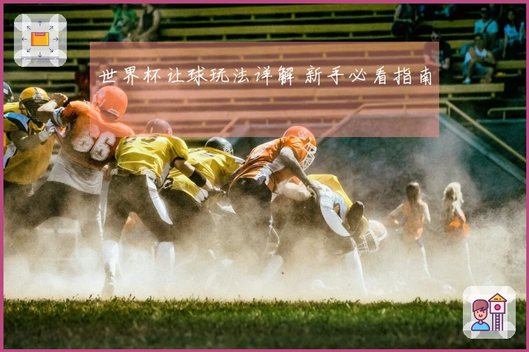 世界杯让球玩法详解 新手必看指南